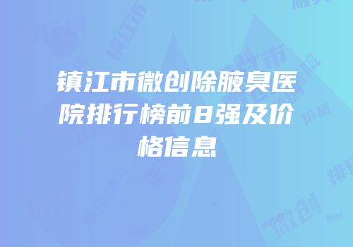 镇江市微创除腋臭医院排行榜前8强及价格信息