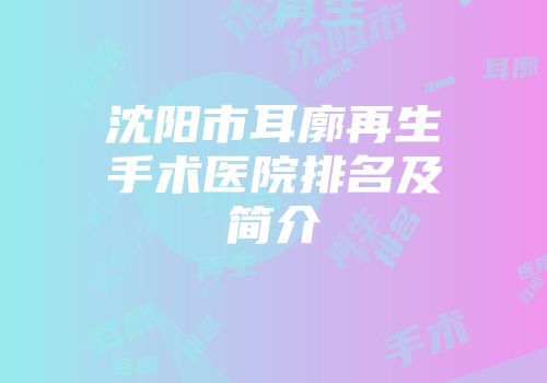 沈阳市耳廓再生手术医院排名及简介