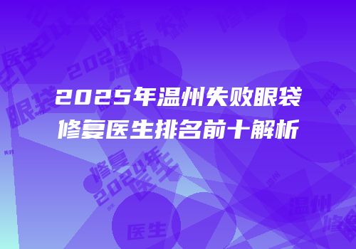 2025年温州失败眼袋修复医生排名前十解析