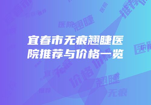 宜春市无痕翘睫医院推荐与价格一览