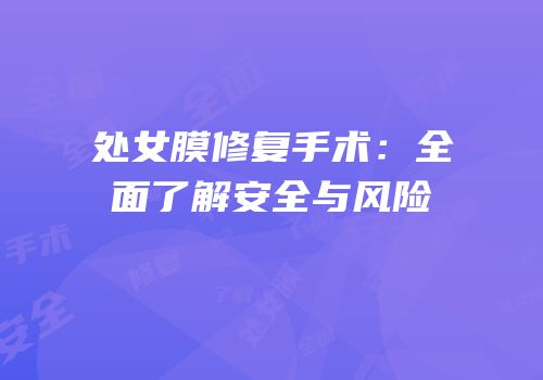 处女膜修复手术：全面了解安全与风险