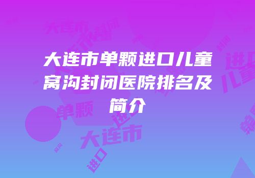 大连市单颗进口儿童窝沟封闭医院排名及简介
