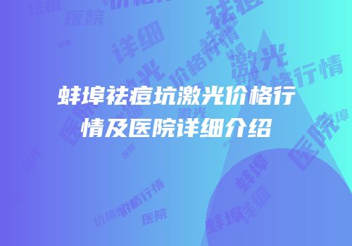 蚌埠祛痘坑激光价格行情及医院详细介绍