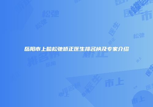 岳阳市上睑松弛矫正医生排名榜及专家介绍