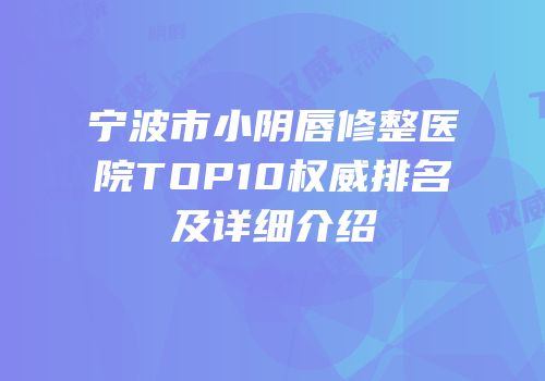 宁波市小阴唇修整医院TOP10权威排名及详细介绍