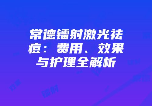 常德镭射激光祛痘：费用、效果与护理全解析