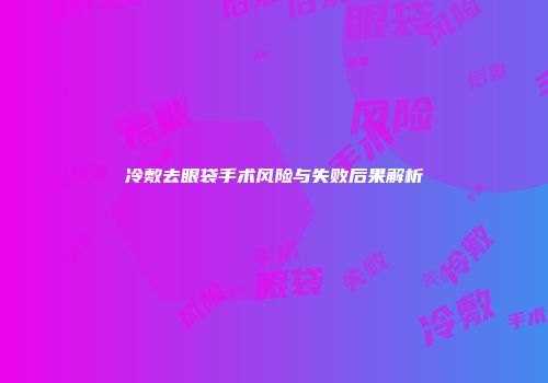 冷敷去眼袋手术风险与失败后果解析
