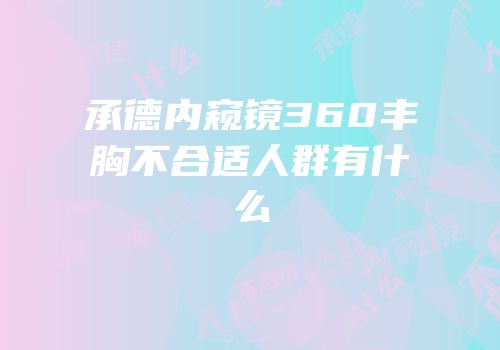 承德内窥镜360丰胸不合适人群有什么