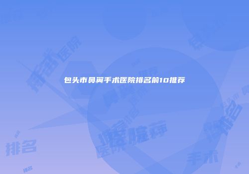 包头市鼻翼手术医院排名前10推荐