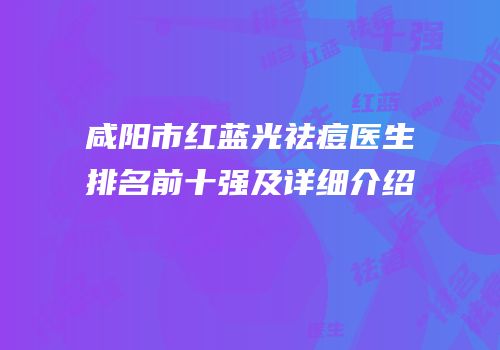 咸阳市红蓝光祛痘医生排名前十强及详细介绍