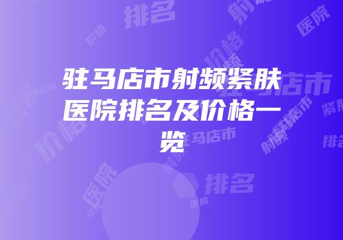 驻马店市射频紧肤医院排名及价格一览