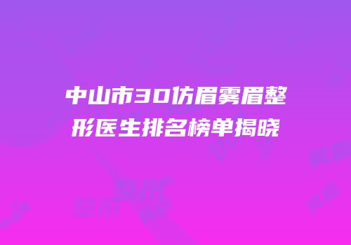 中山市3D仿眉雾眉整形医生排名榜单揭晓