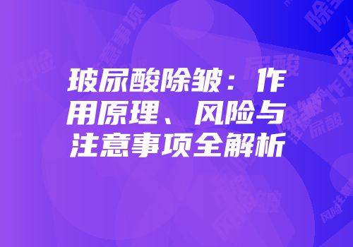 玻尿酸除皱：作用原理、风险与注意事项全解析