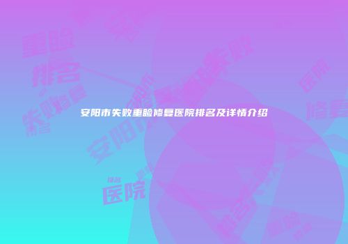 安阳市失败重睑修复医院排名及详情介绍