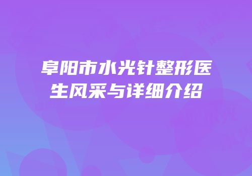 阜阳市水光针整形医生风采与详细介绍