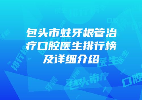 包头市蛀牙根管治疗口腔医生排行榜及详细介绍