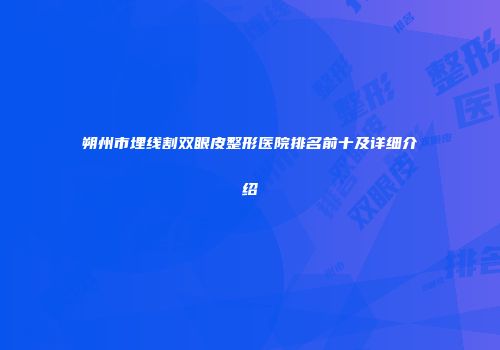 朔州市埋线割双眼皮整形医院排名前十及详细介绍