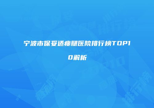 宁波市保妥适瘦腿医院排行榜TOP10解析