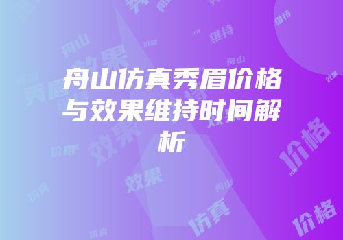 舟山仿真秀眉价格与效果维持时间解析