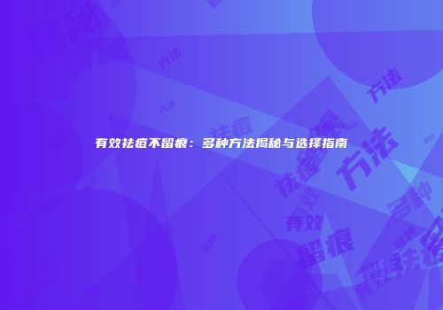 有效祛痘不留痕：多种方法揭秘与选择指南