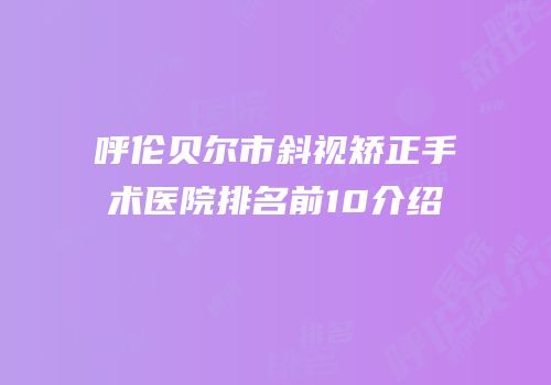 呼伦贝尔市斜视矫正手术医院排名前10介绍