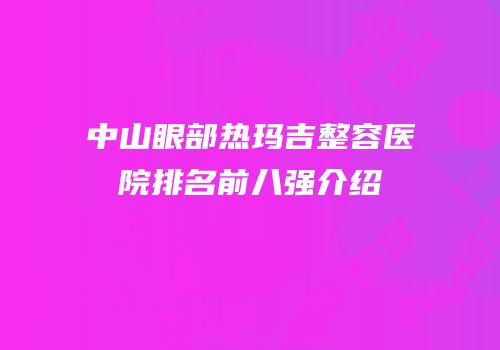 中山眼部热玛吉整容医院排名前八强介绍