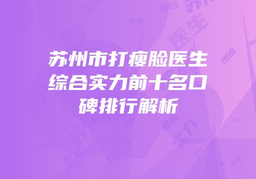 苏州市打瘦脸医生综合实力前十名口碑排行解析