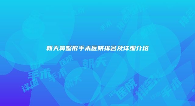 朝天鼻整形手术医院排名及详细介绍