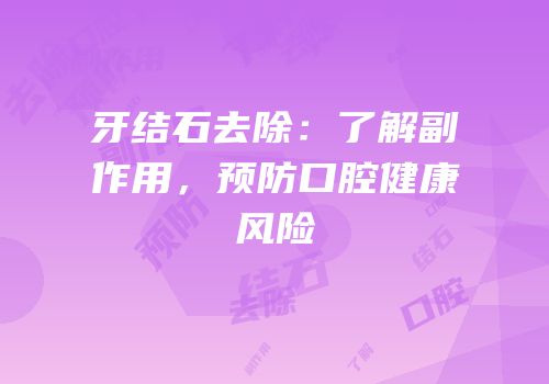 牙结石去除：了解副作用，预防口腔健康风险