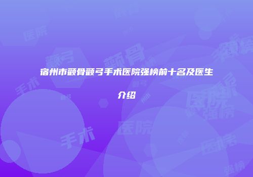 宿州市颧骨颧弓手术医院强榜前十名及医生介绍