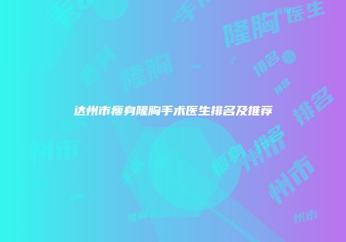 达州市瘦身隆胸手术医生排名及推荐