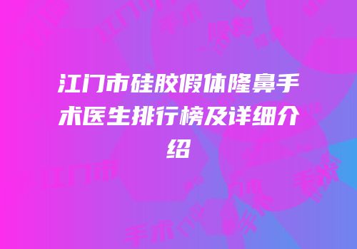 江门市硅胶假体隆鼻手术医生排行榜及详细介绍