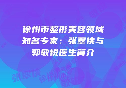 徐州市整形美容领域知名专家：张翠侠与郭敏锐医生简介