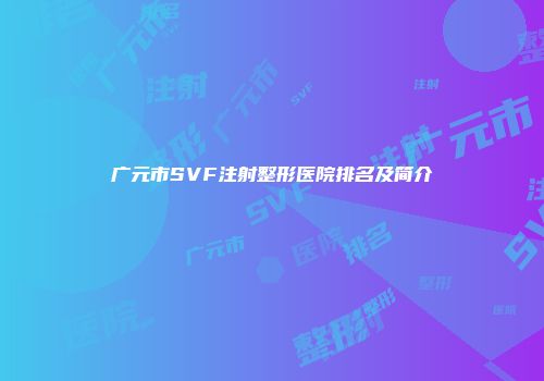 广元市SVF注射整形医院排名及简介