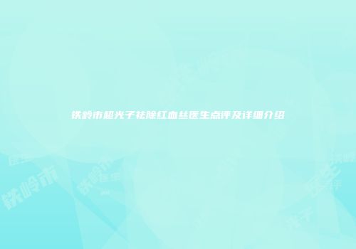 铁岭市超光子祛除红血丝医生点评及详细介绍