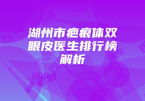 湖州市疤痕体双眼皮医生排行榜解析