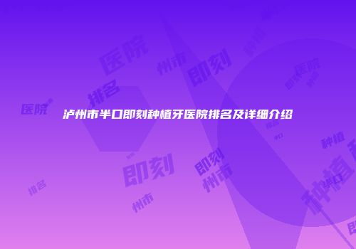 泸州市半口即刻种植牙医院排名及详细介绍