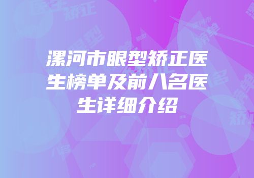 漯河市眼型矫正医生榜单及前八名医生详细介绍