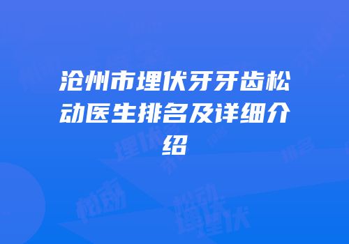 沧州市埋伏牙牙齿松动医生排名及详细介绍