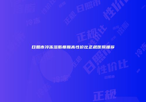日照市冷冻溶脂瘦腹高性价比正规医院推荐