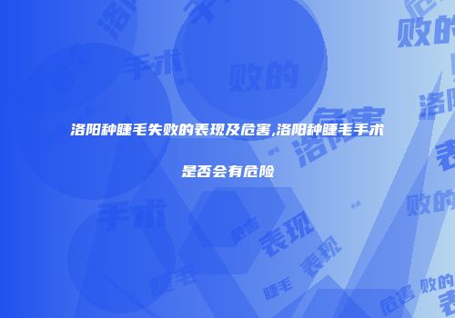 洛阳种睫毛失败的表现及危害,洛阳种睫毛手术是否会有危险
