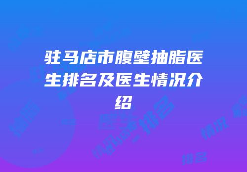 驻马店市腹壁抽脂医生排名及医生情况介绍