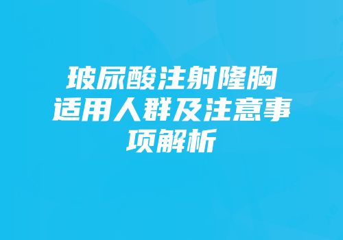 玻尿酸注射隆胸适用人群及注意事项解析