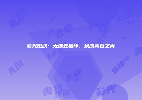 彩光嫩肤：无创去痘印，焕肤青春之美