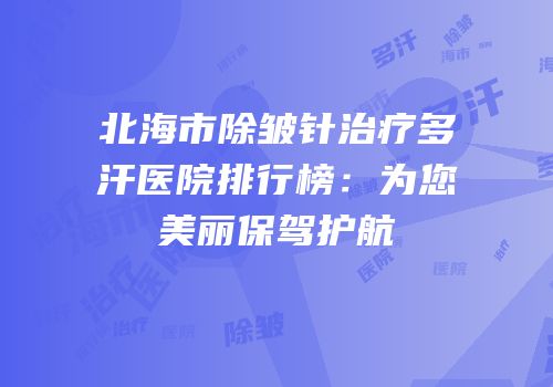 北海市除皱针治疗多汗医院排行榜：为您美丽保驾护航