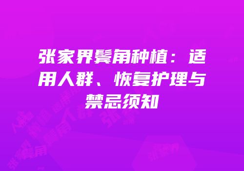 张家界鬓角种植：适用人群、恢复护理与禁忌须知