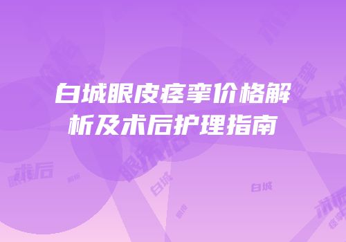 白城眼皮痉挛价格解析及术后护理指南