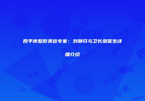 四平市整形美容专家：刘静芬与卫长荣医生详细介绍