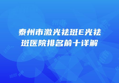 泰州市激光祛斑E光祛斑医院排名前十详解