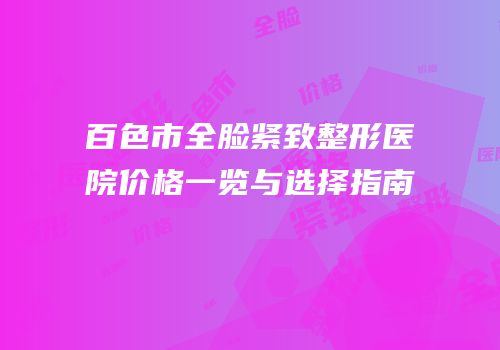 百色市全脸紧致整形医院价格一览与选择指南